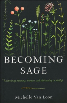 Becoming Sage: Cultivate Meaning, Purpose and Spirituality in Midlife  -     By: Michelle Van Loon
