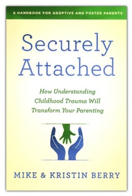 Securely Attached: How Understanding Childhood Trauma Will Transform Your Parenting  -     By: Kristin Berry, Mike Berry
