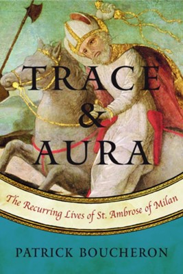 Trace and Aura: The Recurring Lives of St. Ambrose of Milan  -     Translated By: Willard Wood, Lara Vergnaud
    By: Patrick Boucheron

