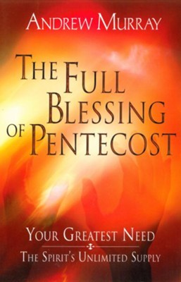 The Full Blessing of Pentecost: Your Greatest Need: The Spirit's Unlimited Supply - eBook  -     By: Andrew Murray
