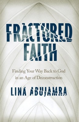 Fractured Faith: Finding Your Way Back to God in an Age of Deconstruction  -     By: Lina AbuJamra
