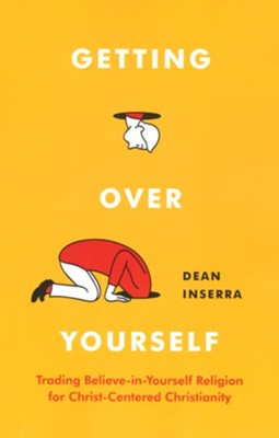 Getting Over Yourself: Trading Believe-in-Yourself Religion for Christ-Centered Christianity  -     By: Dean Inserra
