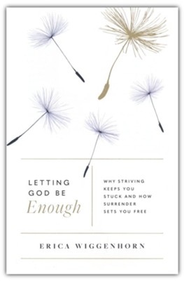 Letting God Be Enough: Why Striving Keeps You Stuck and How Surrender Sets You Free  -     By: Erica Wiggenhorn
