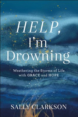 Help, I'm Drowning: Weathering the Storms of Life with Grace and Hope  -     By: Sally Clarkson
