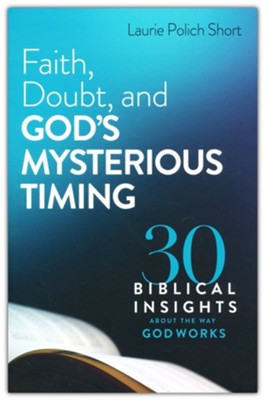 Faith, Doubt, and God's Mysterious Timing: 30 Biblical Insights about the Way God Works  -     By: Laurie Polich Short
