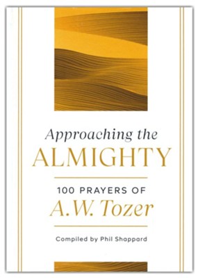 Approaching the Almighty: 100 Prayers of A. W. Tozer  -     By: A.W. Tozer, Compiled by Phil Shappard

