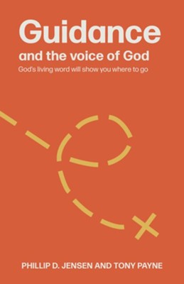 Guidance and The Voice of God: God's Living Word Will Show You Where to Go  -     By: Phillip D. Jensen, Tony Payne
