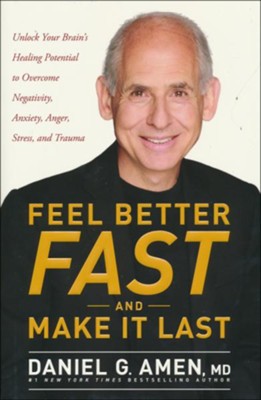 Feel Better Fast and Make it Last: Unlock Your Brain's Healing Potential to Overcome Negativity, Anxiety, Anger, Stress, and Trauma  -     By: Daniel G. Amen MD
