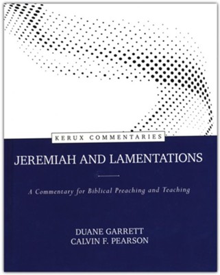 Jeremiah and Lamentations: A Commentary for Biblical Preaching and Teaching, Kerux Commentaries  -     By: Duane Garrett & Calvin F. Pearson
