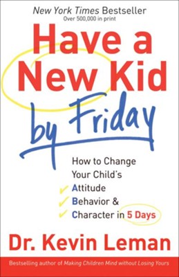 Have a New Kid by Friday: How to Change Your Child's Attitude, Behavior & Character in 5 Days - eBook  -     By: Dr. Kevin Leman
