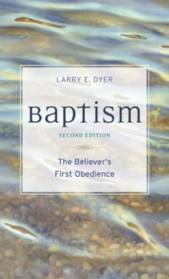 Baptism: The Believer's First Obedience, 2nd Edition  -     By: Larry E. Dyer
