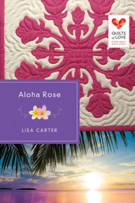 Aloha Rose: Quilts of Love Series - eBook  -     By: Lisa Carter
