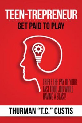 Teen-Trepreneur: Get Paid to Play  -     By: Thurman T.C. Custis
