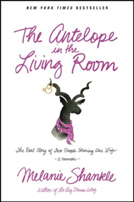 The Antelope in the Living Room: The Real Story of Two People Sharing One Life - eBook  -     By: Melanie Shankle

