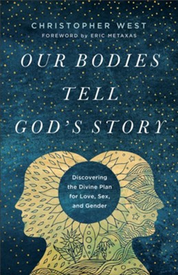 Our Bodies Tell God's Story: Discovering the Divine Plan for Love, Sex, and Gender  -     By: Christopher West
