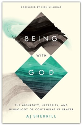 Being with God: The Absurdity, Necessity, and Neurology of Contemplative Prayer  -     By: A.J. Sherrill
