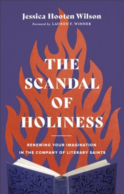 The Scandal of Holiness: Renewing Your Imagination in the Company of Literary Saints  -     By: Jessica Hooten Wilson
