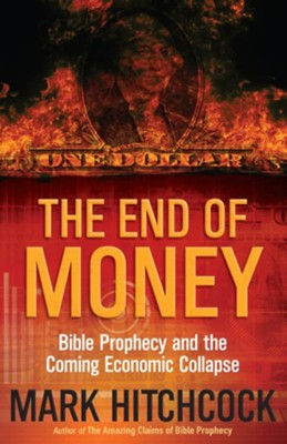 End of Money, The: Bible Prophecy and the Coming Economic Collapse - eBook  -     By: Mark Hitchcock
