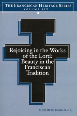 Rejoicing in the Works of the Lord: Beauty in the Franciscan Tradition - eBook  -     By: Mary Beth Ingham
