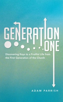 Generation One: Discovering Keys to a Fruitful Life from the First Generation of the Church - eBook  -     By: Adam Parrish
