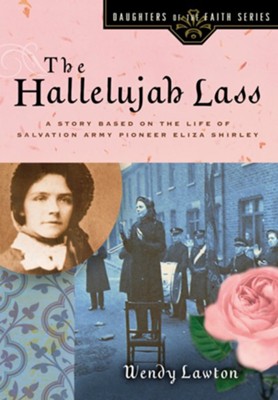 Daughters of the Faith Series: The Hallelujah Lass, a Story  Based on the Life of Salvation Army Pioneer Eliza Shirley   -     By: Wendy Lawton
