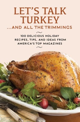 Let's Talk Turkey . . . And All the Trimmings: 100 Delicious Holiday Recipes, Tips, and Ideas from America's Top Magazines - eBook  -     By: Hearst
