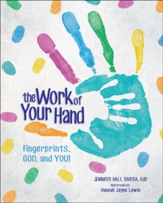 The Work of Your Hand: Fingerprints, God and You!  -     By: Jennifer Rivera
