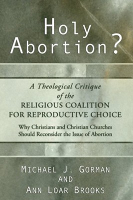 Holy Abortion? A Theological Critique of the Religious Coalition for Reproductive Choice  -     By: Michael Gorman, Ann Loar Brooks
