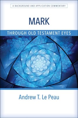 Mark Through Old Testament Eyes: A Background and Application Commentary  -     By: Andrew T. Le Peau
