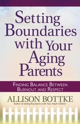 Setting Boundaries with Your Aging Parents: Finding Balance Between Burnout and Respect - eBook  -     By: Allison Bottke
