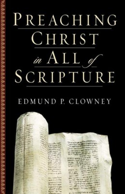 Preaching Christ in All of Scripture  -     By: Edmund P. Clowney

