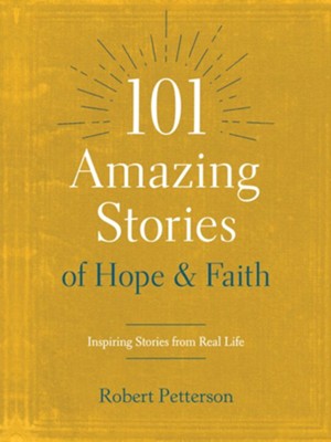 101 Amazing Stories of Hope and Faith: Inspiring Stories from Real Life  -     By: Robert Petterson
