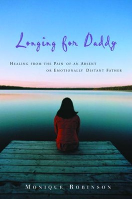 Longing for Daddy: Healing from the Pain of an Absent or Emotionally Distant Father - eBook  -     By: Monique Robinson

