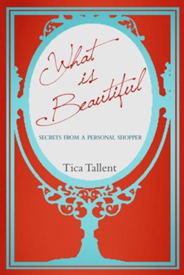 What Is Beautiful: Secrets from A Personal Shopper - eBook  -     By: Tica Tallent
