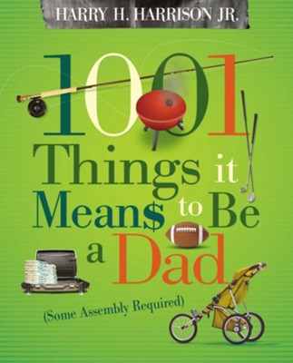 1001 Things it Means to Be a Dad: (Some Assembly Required) - eBook  -     By: Harry H. Harrison Jr.

