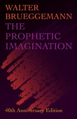 The Prophetic Imagination: 40th Anniversary Edition  -     By: Walter Brueggemann
