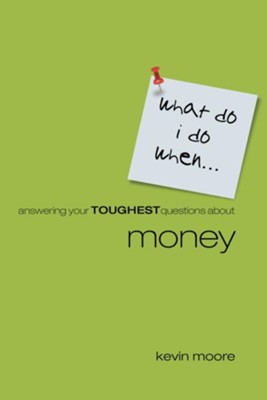 What Do I Do When?: Answering Teens Toughest Questions About Money - eBook  -     By: Kevin Moore
