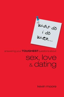 What Do I Do When?: Answering Teens Toughest Questions About Sex, Love, and Dating - eBook  -     By: Kevin Moore
