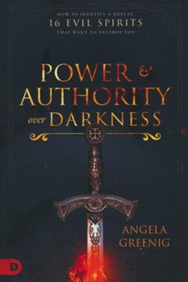 Power and Authority Over Darkness: How to Identify and Defeat 16 Evil Spirits that Want to Destroy You  -     By: Angela Greenig
