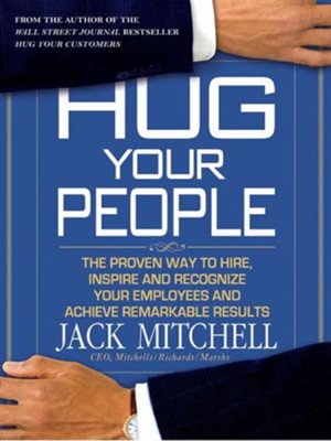 Hug Your People: The Proven Way to Hire, Inspire, and Recognize Your Employees and Achieve Remarkable Results - eBook  -     By: Jack Mitchell
