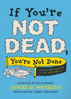 If You're Not Dead, You're Not Done: Live with Purpose at Any Age  -     By: James N. Watkins
    Illustrated By: Jonny Hawkins
