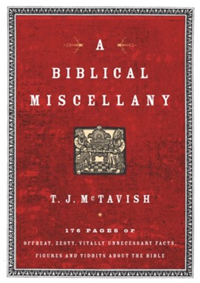 A Biblical Miscellany: 176 Pages of Offbeat, Zesty, Vitally Unnecessary Facts, Figures, and Tidbits about the Bible - eBook  -     By: T.J. McTavish

