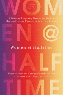 Women at Halftime: A Guide to Reigniting Dreams and Finding Renewed Joy and Purpose in Your Next Season  -     By: Shayne Moore, Carolyn Castleberry Hux
