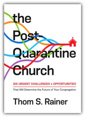 The Post-Quarantine Church: Six Urgent Challenges and Opportunities that Will Determine the Future of Your  Congregation  -     By: Thom S. Rainer
