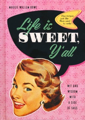 Life Is Sweet, Y'all: Wit and Wisdom with a Side of Sass  -     By: Maggie Wallem Rowe
