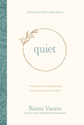 Quiet: Creating Grace-Based Rhythms for Spending Time with Jesus  -     By: Naomi Vacaro
