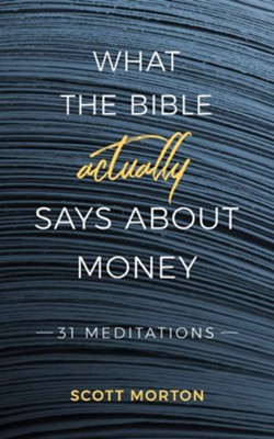 What the Bible Actually Says about Money: 31 Meditations  -     By: Scott Morton
