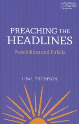 Preaching the Headlines: The Possibilities and Pitfalls of Addressing the Times  -     By: Lisa L. Thompson
