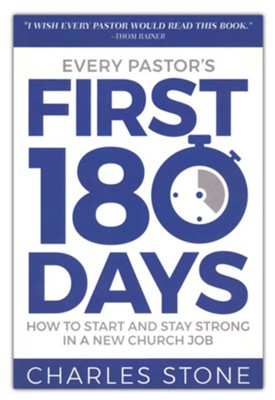 Every Pastor's First 180 Days: How to Start and Stay Strong in a New Church Job  -     By: Charles Stone
