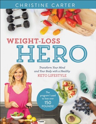 Weight-Loss Hero: Transform Your Mind and Your Life with a Healthy Keto Diet  -     By: Christine Carter
